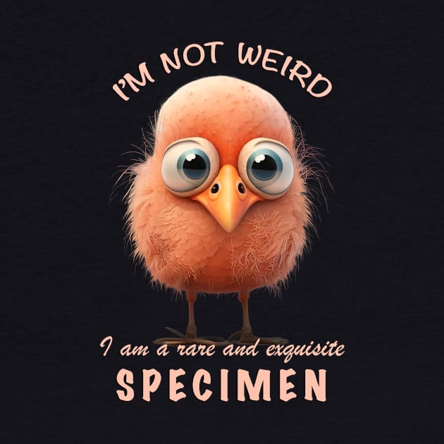 Bird I'm Not Weird I'm A Rare and Exquisite Specimen Cute Adorable Funny Quote by Cubebox